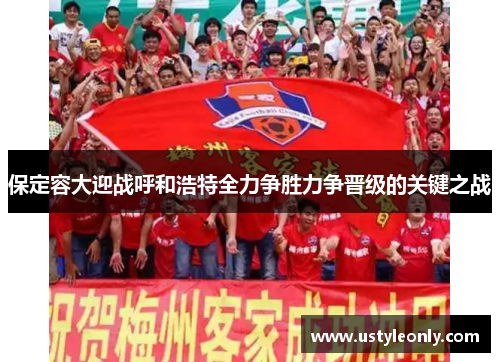 保定容大迎战呼和浩特全力争胜力争晋级的关键之战