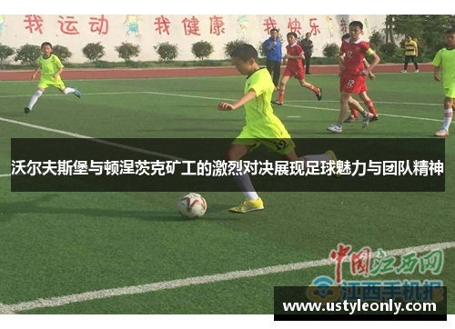 沃尔夫斯堡与顿涅茨克矿工的激烈对决展现足球魅力与团队精神